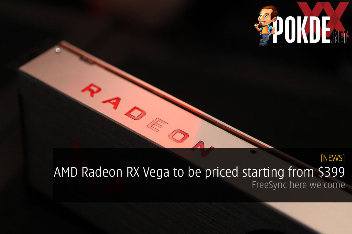 Amd Radeon Rx Vega To Be Priced Starting From 399 Freesync Here We 6782