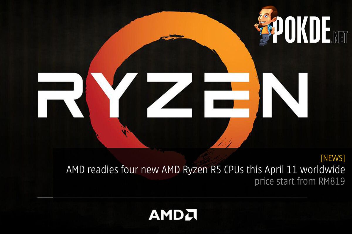 AMD readies four new AMD Ryzen R5 CPUs this April 11 worldwide - prices start from RM819 29