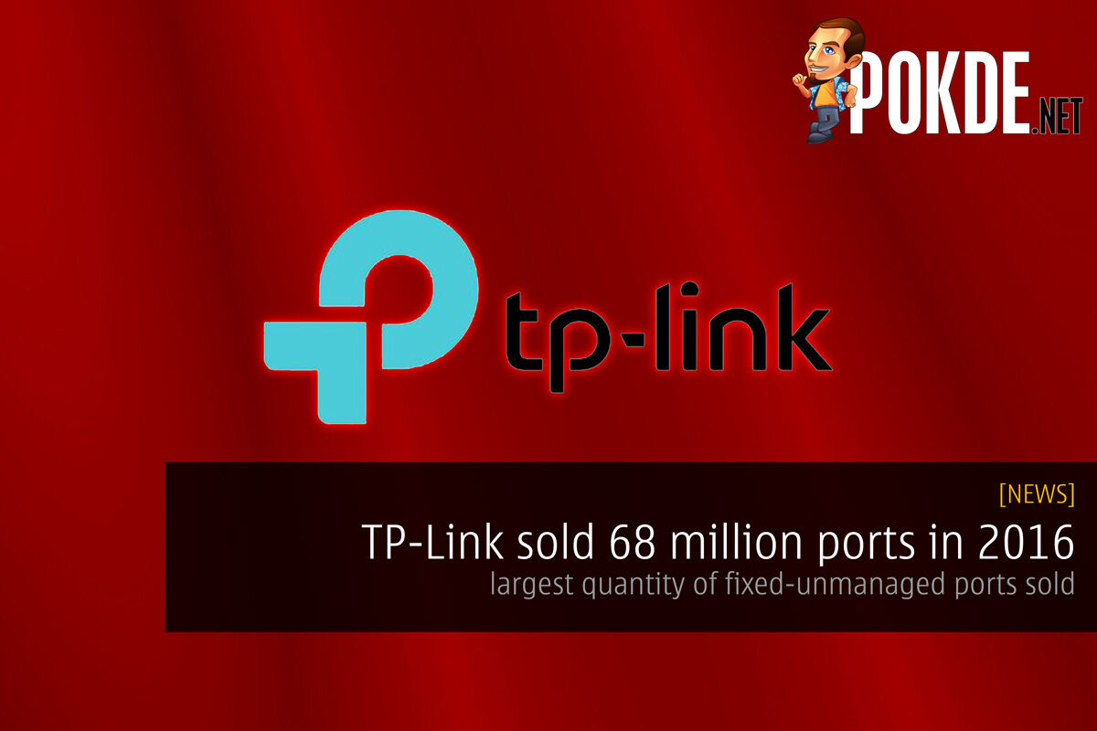 TP-Link sold 68 million ports in 2016, largest quantity of fixed-unmanaged ports sold 22