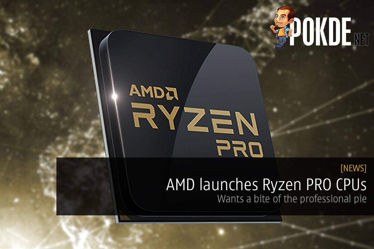 AMD launches Ryzen PRO CPUs; wants a bite of the professional pie 26