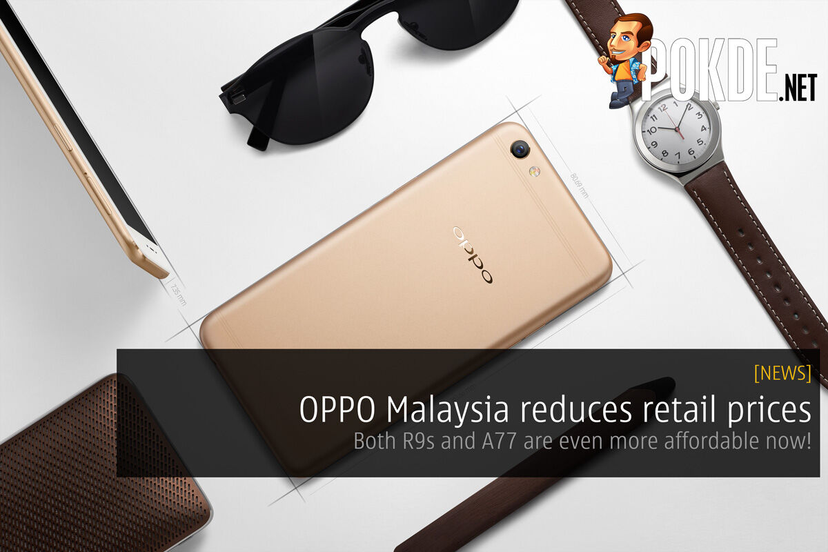 OPPO Malaysia reduces retail prices; Both R9s and A77 are even more affordable now! 22