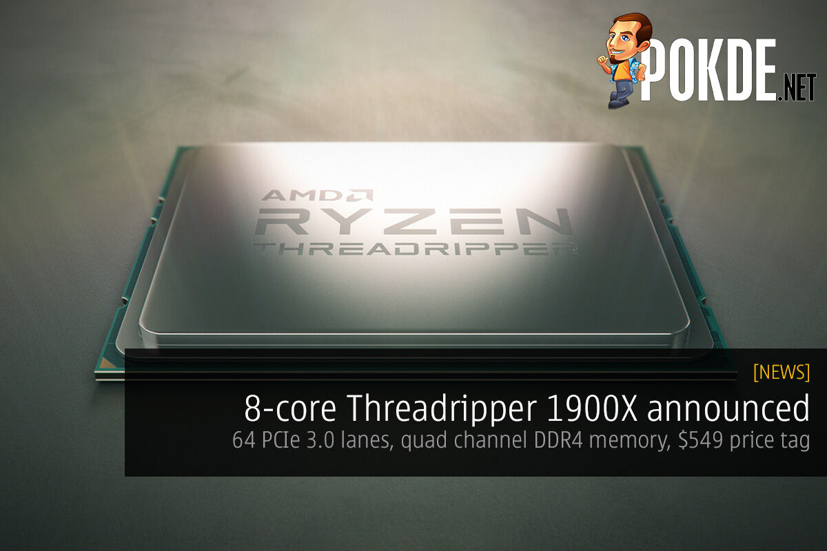 8-core Threadripper 1900X announced on the X399 platform; 64 PCIe 3.0 lanes, quad channel DDR4 memory, $549 price tag 48