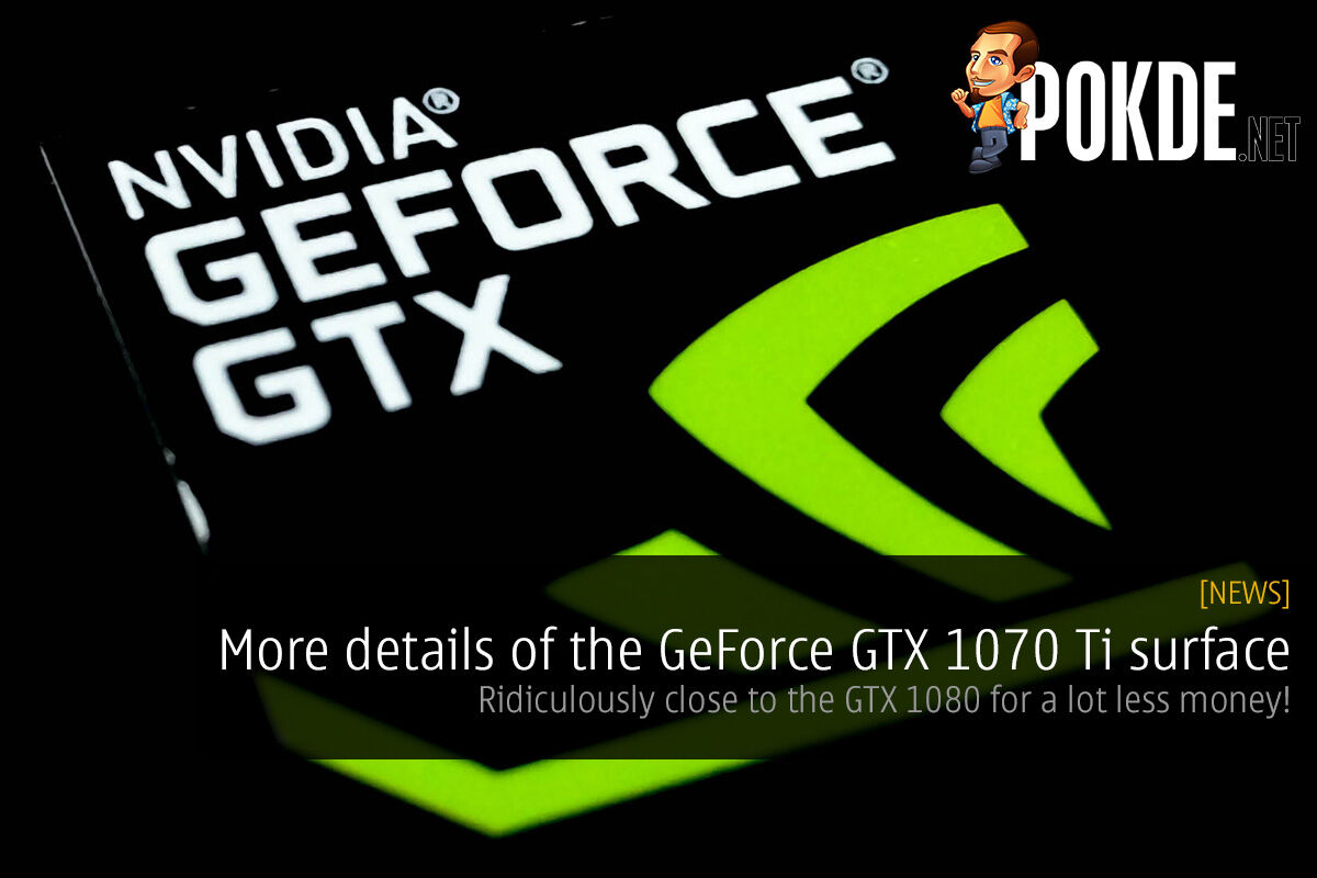 More details of the GeForce GTX 1070 Ti surface; ridiculously close to the GTX 1080 for a lot less money! 25