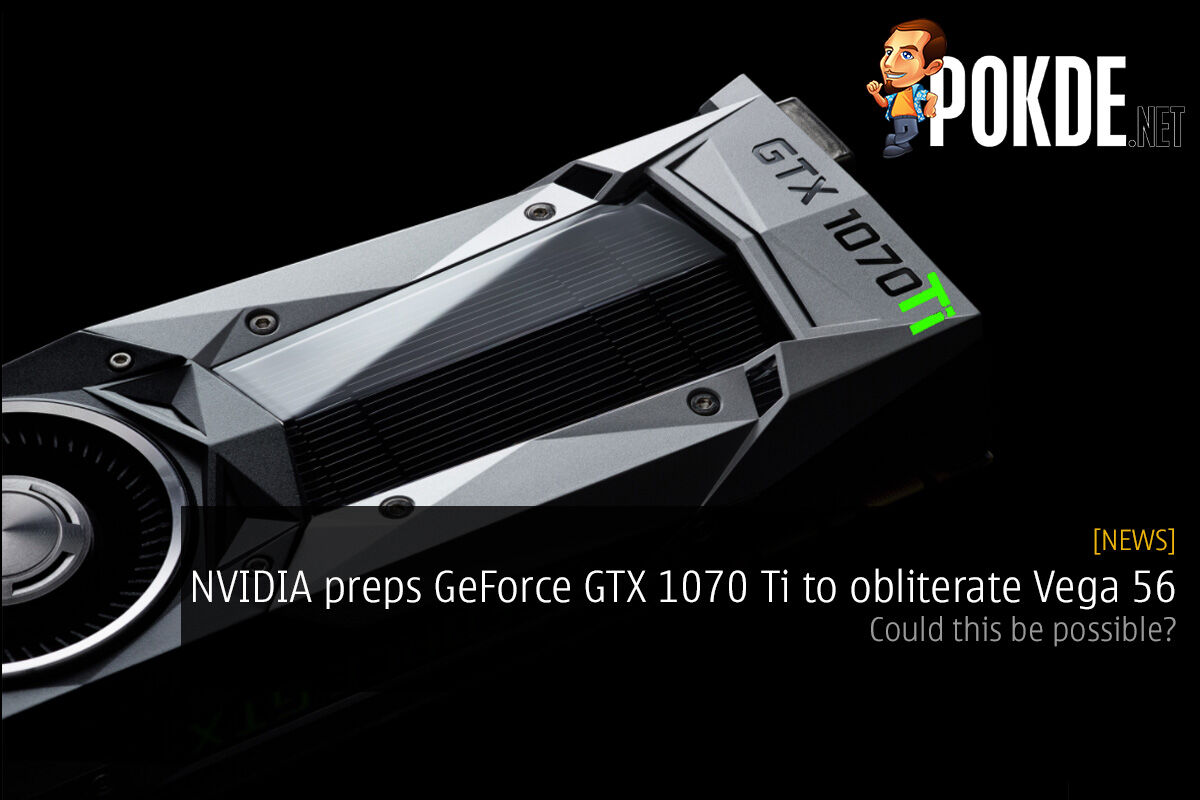 NVIDIA preps GeForce GTX 1070 Ti to obliterate Vega 56; could this be possible? 25