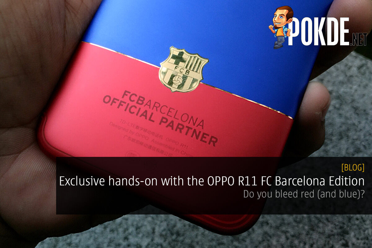 [EXCLUSIVE]Hands on with the OPPO R11 FC Barcelona Edition; do you bleed red (and blue)? 23