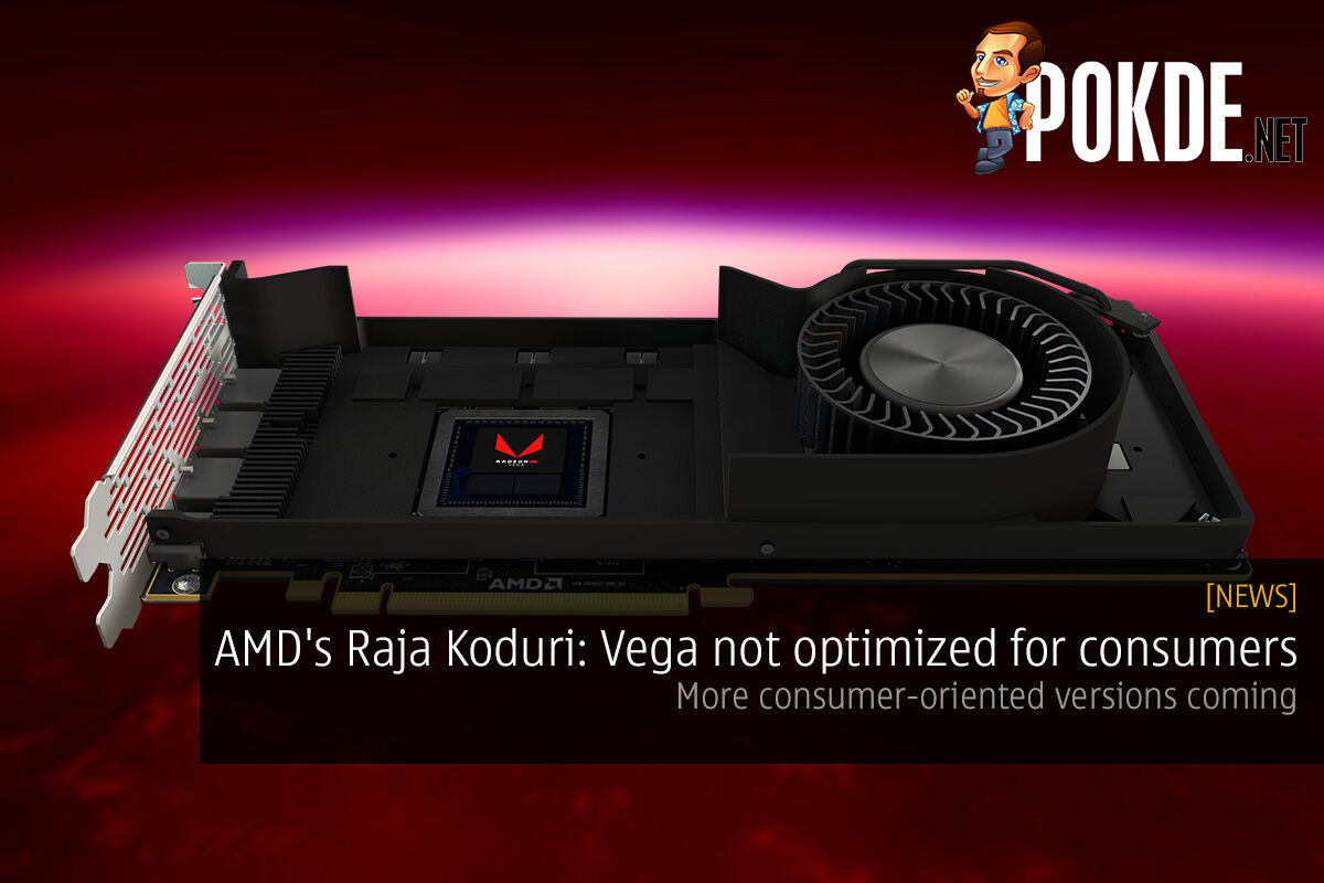 AMD's Raja Koduri: Vega not optimized for consumers; more consumer-oriented versions coming 24