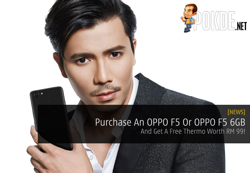 Get An OPPO F5 Or OPPO F5 6GB And Get A Free Thermo Worth RM 99! 32