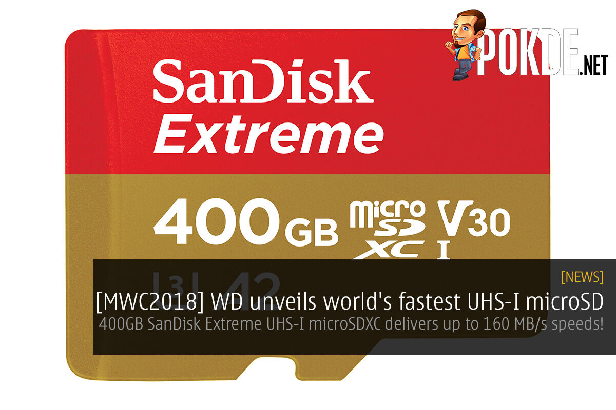 [MWC2018] WD unveils world's fastest UHS-I microSD — 400GB SanDisk Extreme UHS-I microSDXC delivers up to 160 MB/s speeds! 39