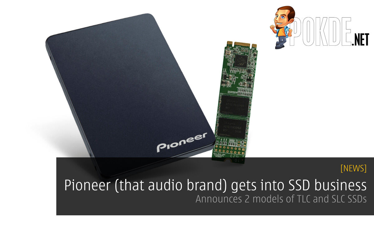 Pioneer (that audio brand) gets into SSD business; Announces 2 models of TLC and SLC SSDs 21
