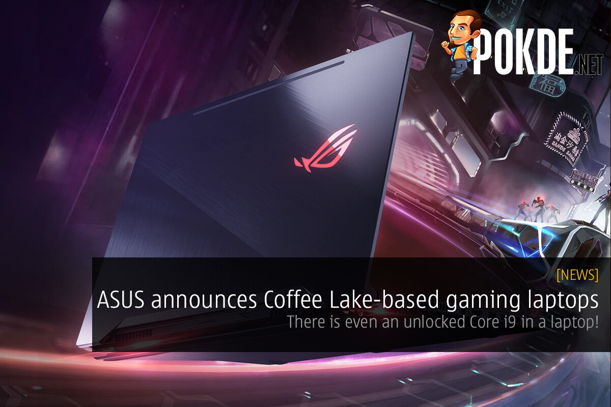ASUS announces slew of Coffee Lake-based gaming laptops — there is even an unlocked Core i9 in a laptop! 32