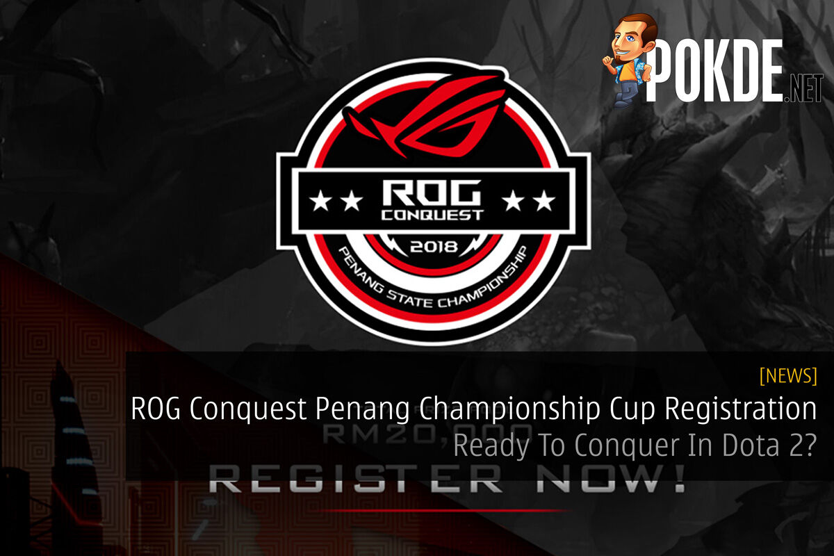 ROG Conquest Penang Championship Cup Registration Now Open - Ready To Conquer In Dota 2? 18