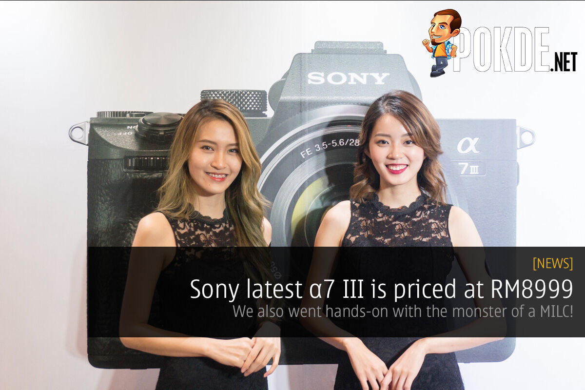 Sony latest α7 III is priced at RM8999 — we also went hands-on with this monster of a MILC! 30