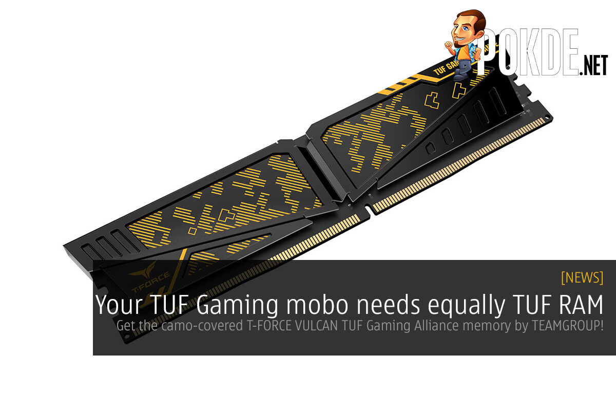 Your TUF Gaming mobo needs equally TUF RAM — get the camo-covered T-FORCE VULCAN TUF Gaming Alliance memory by TEAMGROUP! 47