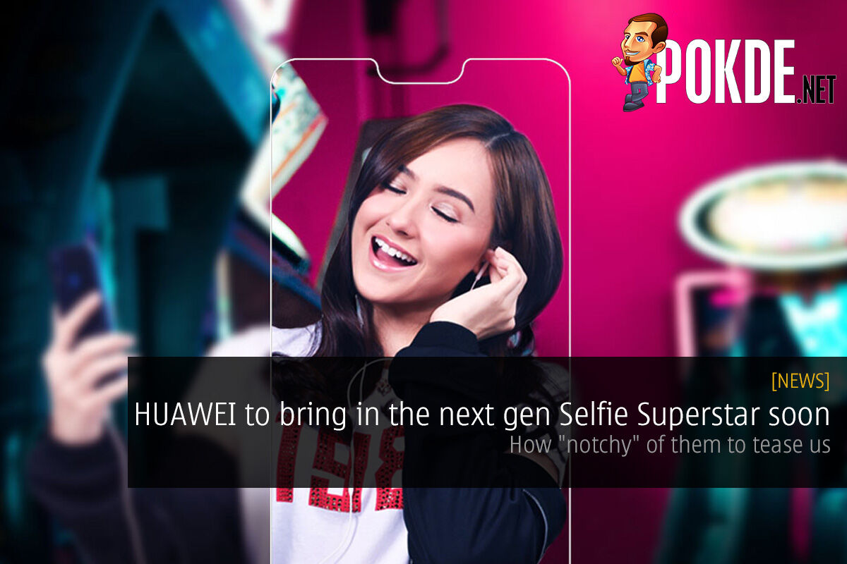 HUAWEI to bring in the next gen Selfie Superstar soon — how "notchy" of them to tease us 25