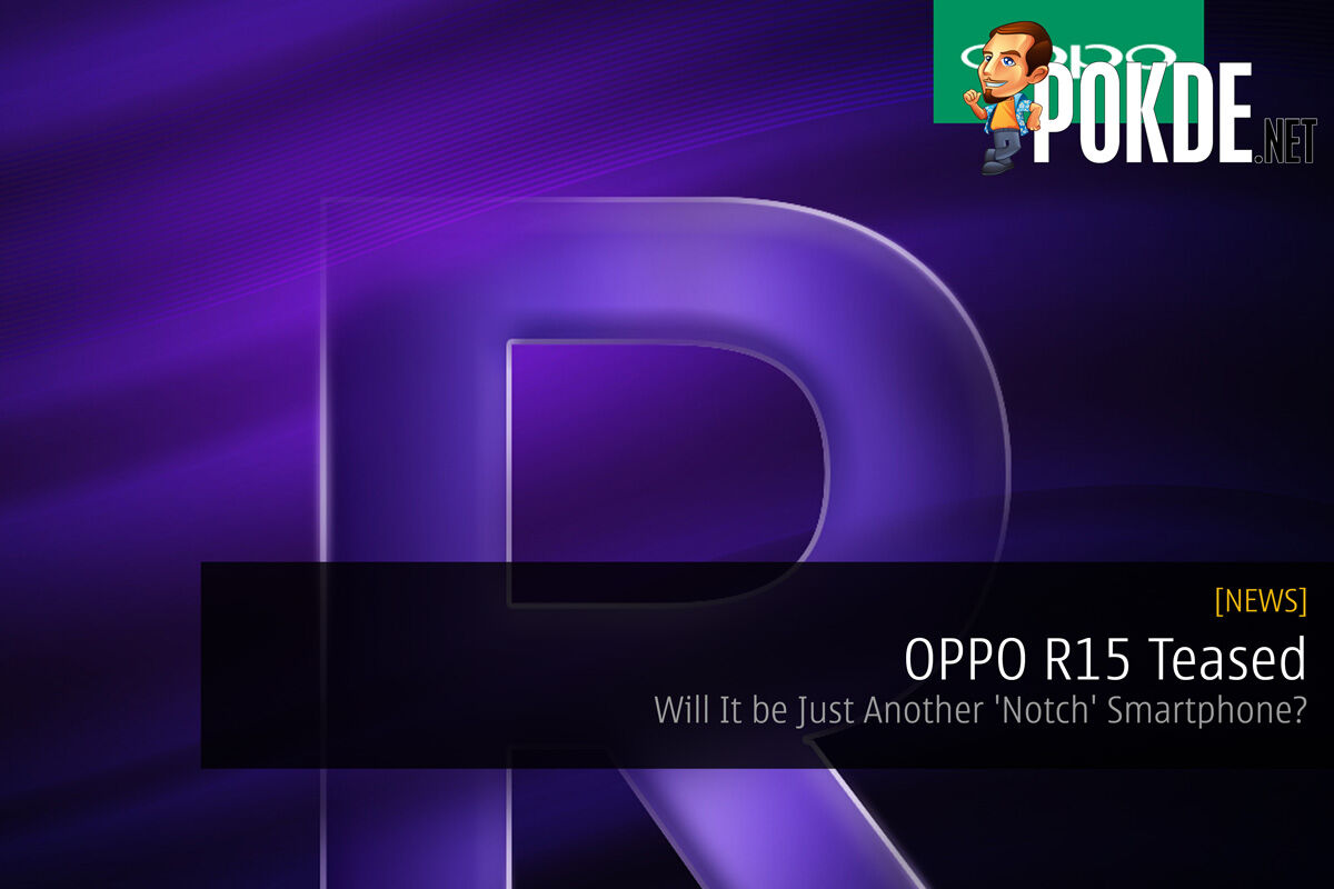 [Update 1] OPPO R15 Teased - Will It be Just Another 'Notch' Smartphone? 34