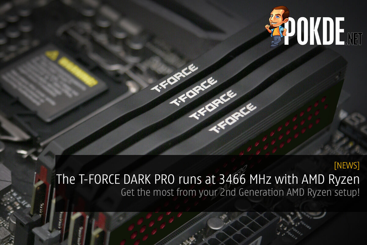 The T-FORCE DARK PRO runs at 3466 MHz with AMD Ryzen — get the most from your 2nd Generation AMD Ryzen setup! 33