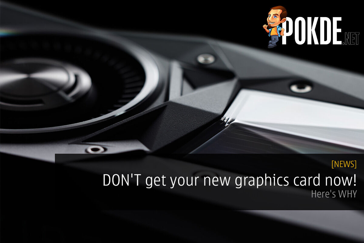 DON'T get your new graphics card now! Here's WHY 40