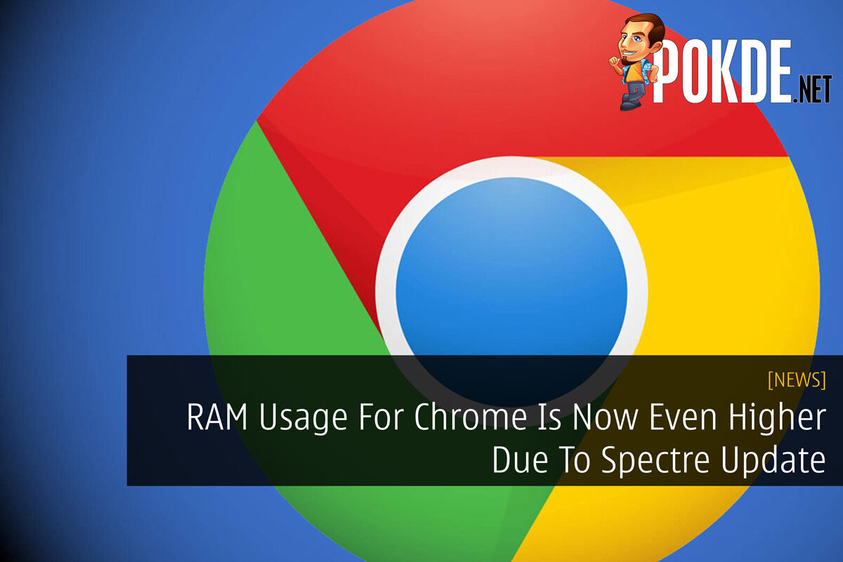 RAM Usage For Chrome Is Now Even Higher Due To Spectre Update 34