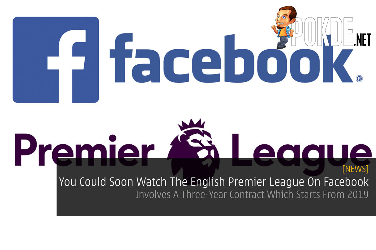 You Could Soon Watch The English Premier League On Facebook — Involves A Three-Year Contract Which Starts From 2019 29