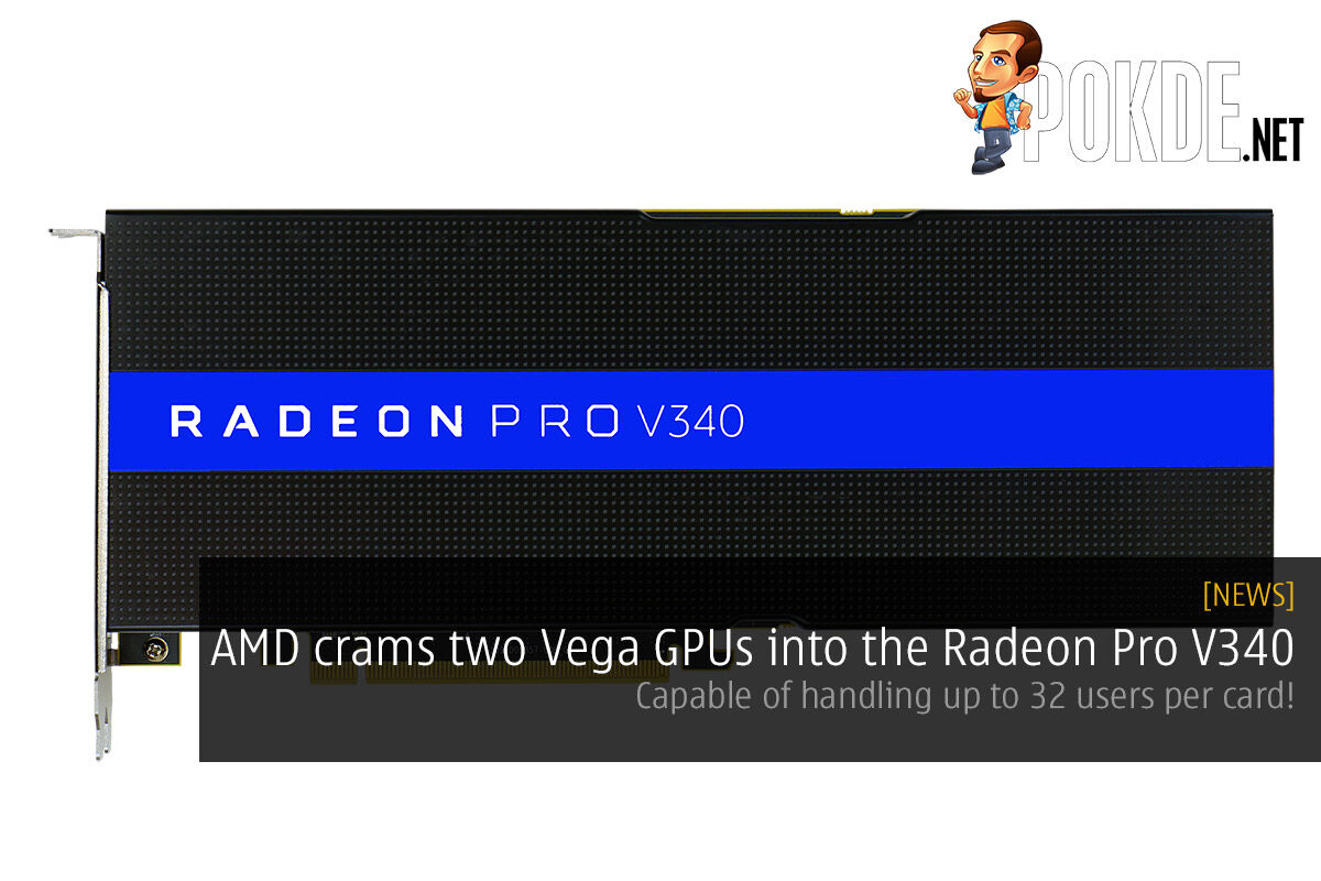 AMD crams two Vega GPUs into the Radeon Pro V340 — capable of handling up to 32 users per card! 20