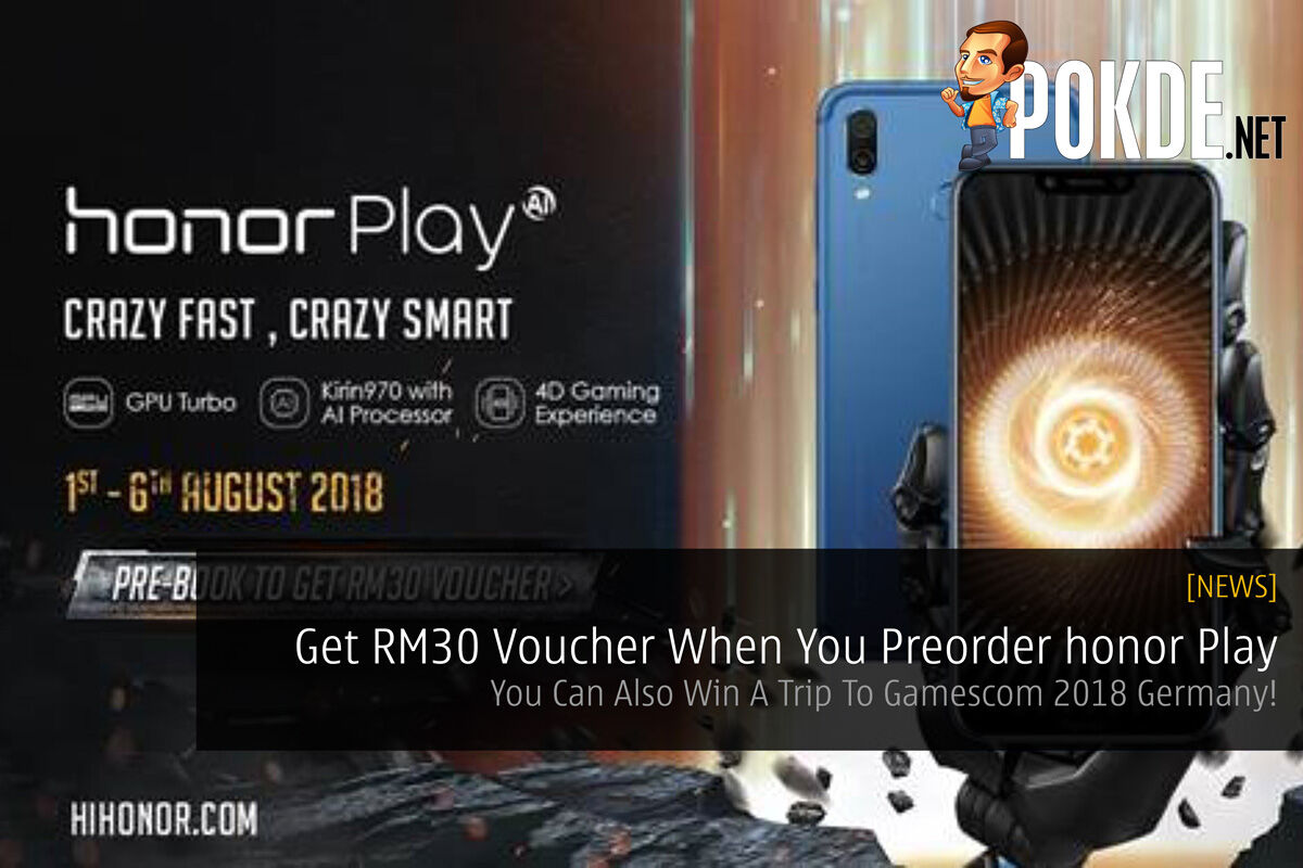 Get RM30 Voucher When You Preorder honor Play  — You Can Also Win A Trip To Gamescom 2018 Germany! 18