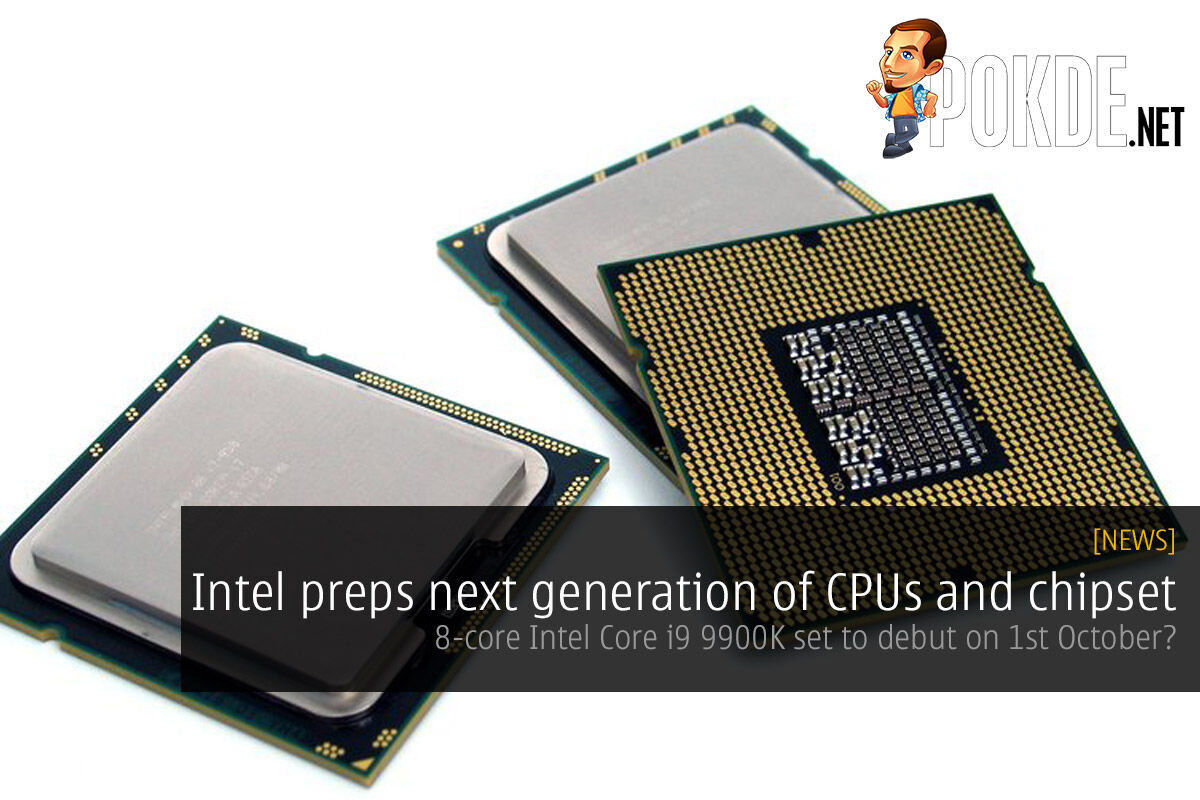 Intel preps next generation of CPUs and chipset — 8-core Intel Core i9 9900K set to debut on 1st October? 47