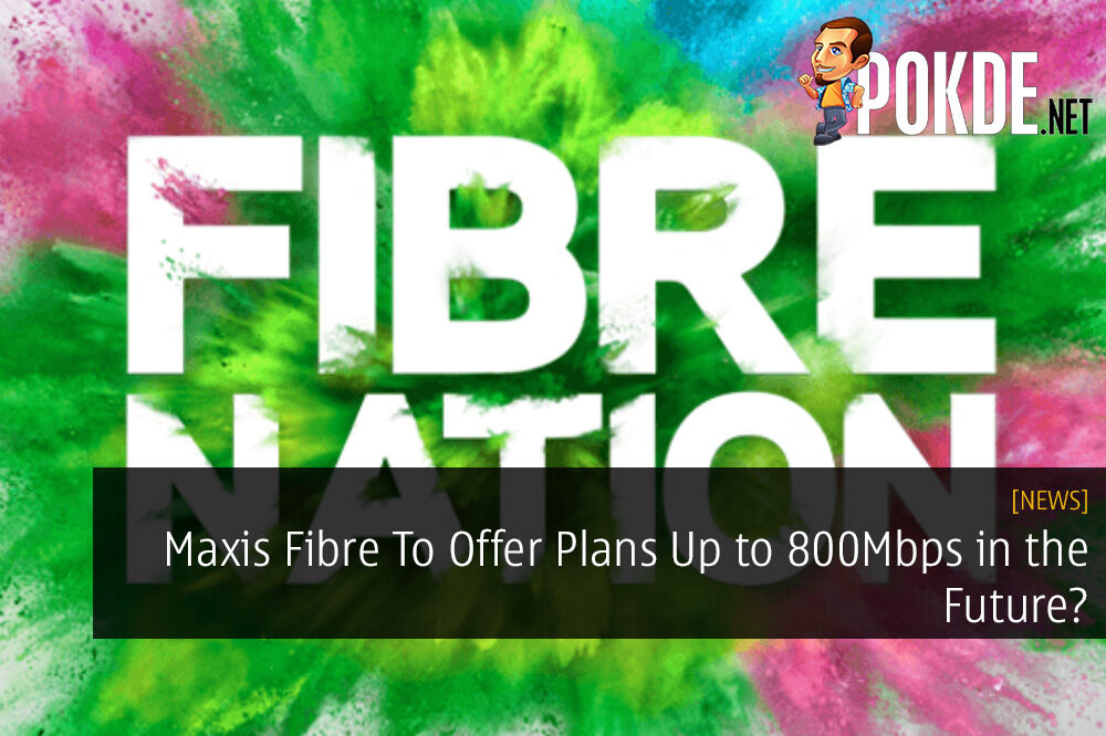 Maxis Fibre To Offer Plans Up to 800Mbps in the Future?
