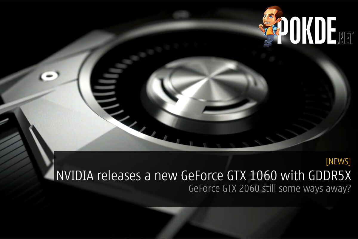 NVIDIA releases a new GeForce GTX 1060 with GDDR5X — GeForce GTX 2060 still some ways away? 31