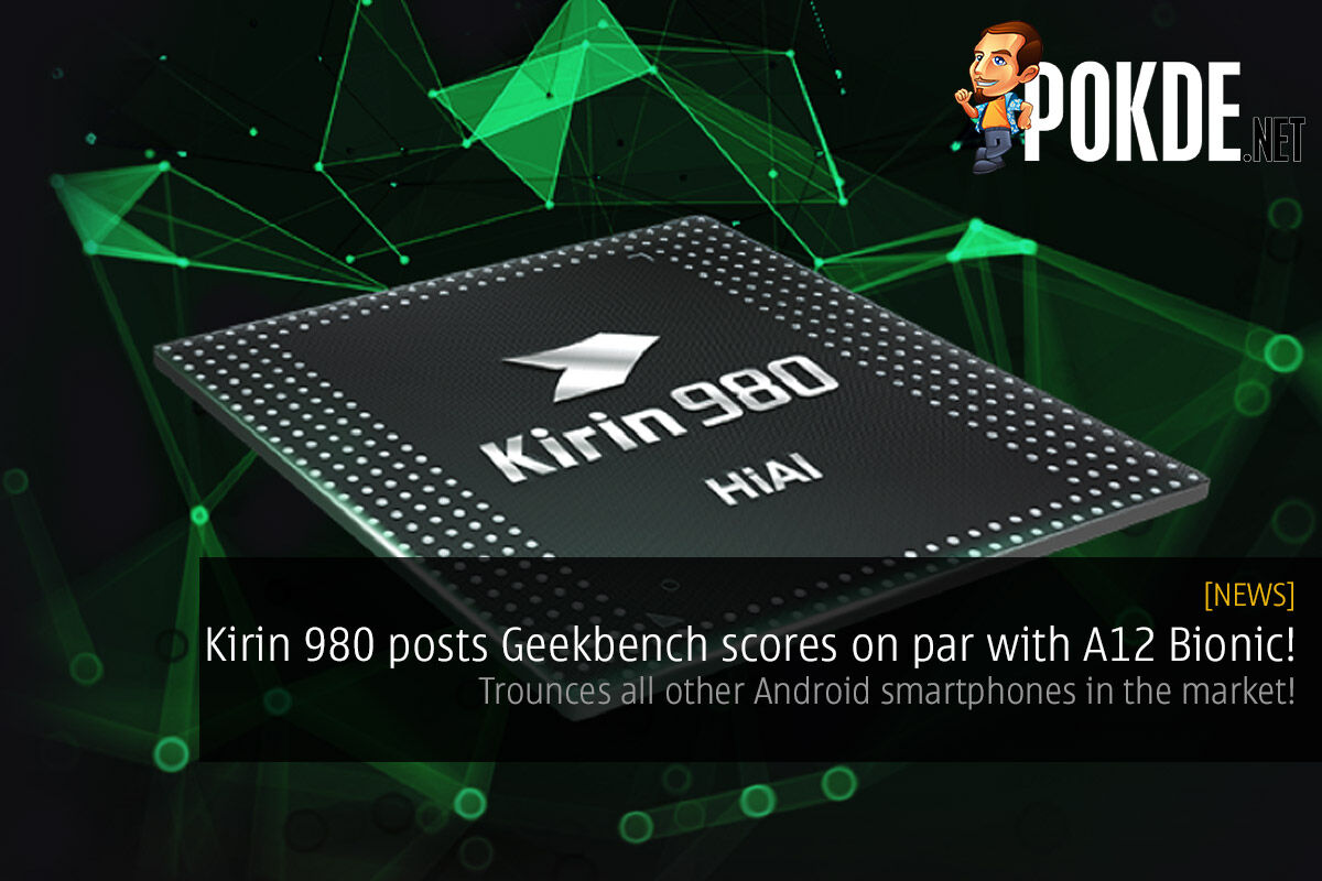 Kirin 980 posts Geekbench scores on par with A12 Bionic! Trounces all other Android smartphones in the market! 28