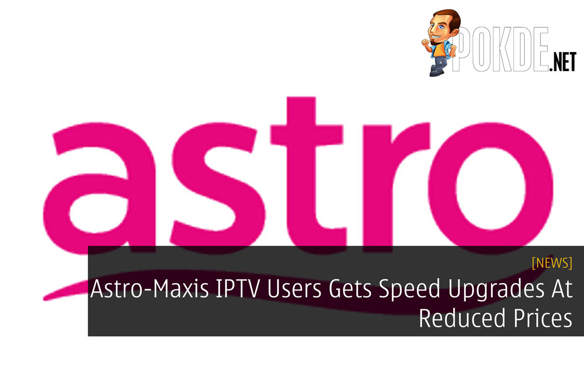 Astro-Maxis IPTV Users Gets Speed Upgrades At Reduced Prices 32