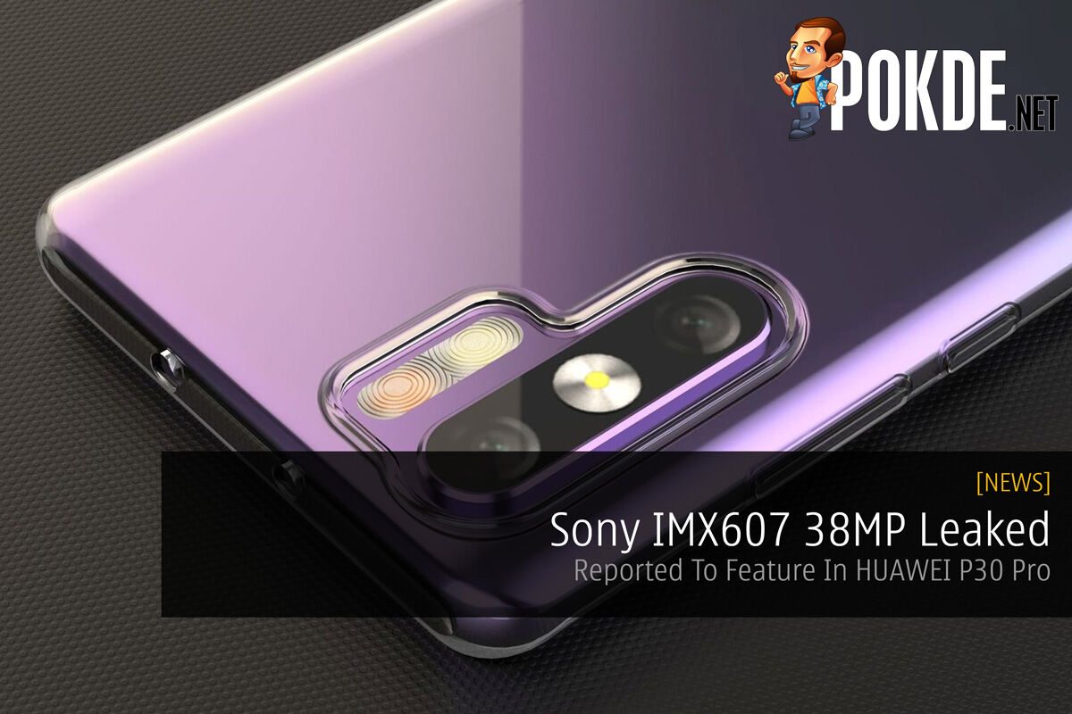 Sony IMX607 38MP Leaked — Reported To Feature In HUAWEI P30 Pro 37