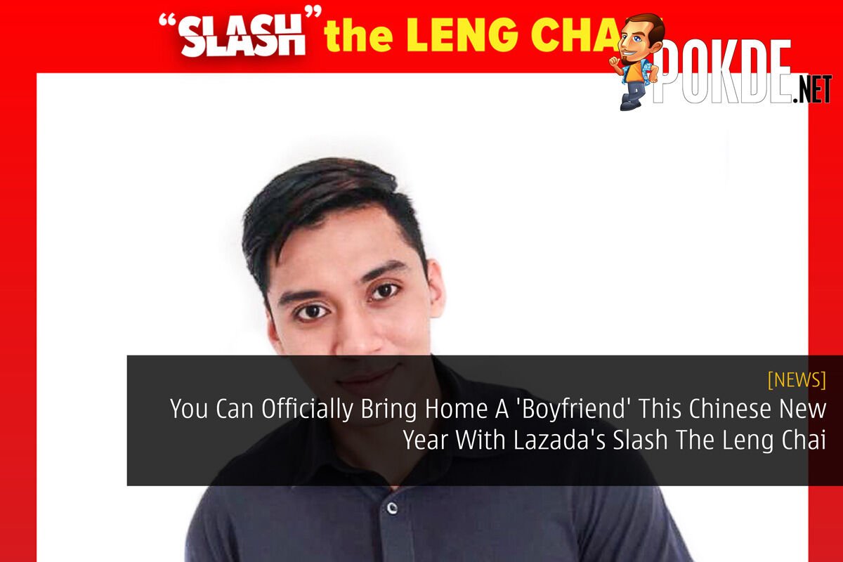 You Can Officially Bring Home A 'Boyfriend' This Chinese New Year With Lazada's Slash The Leng Chai 21