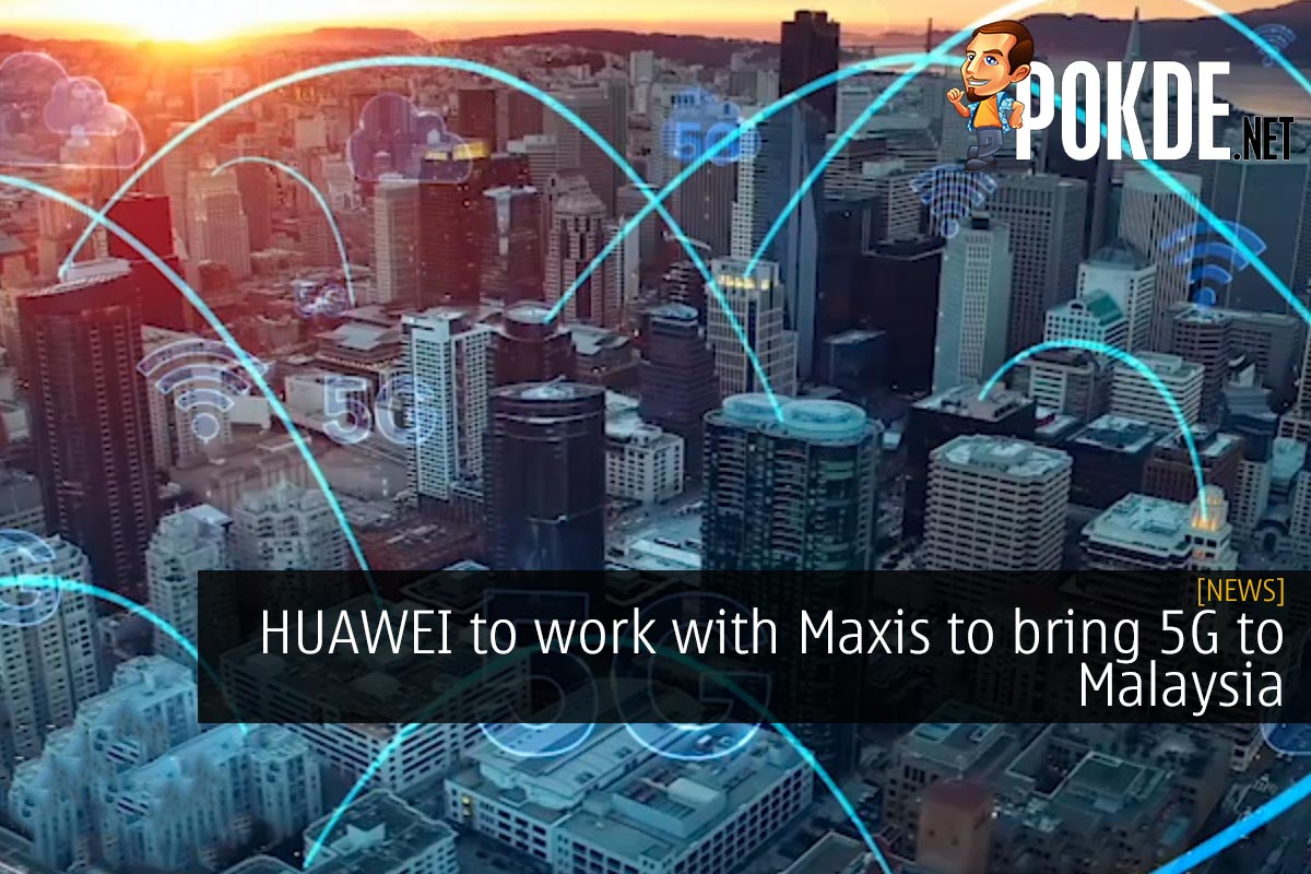 HUAWEI To Work With Maxis To Bring 5G To Malaysia – Pokde.Net