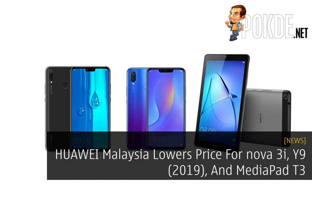 HUAWEI Malaysia Lowers Price For nova 3i, Y9 (2019), And MediaPad T3 22