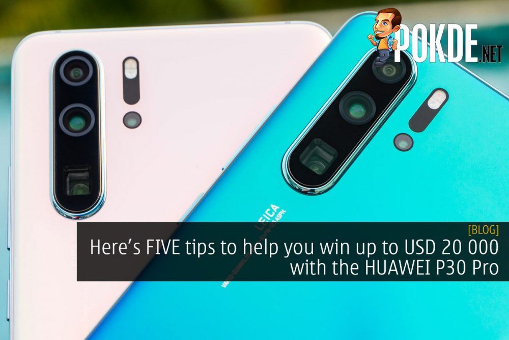 Here’s FIVE tips to help you win up to USD 20 000 with the HUAWEI P30 Pro 20