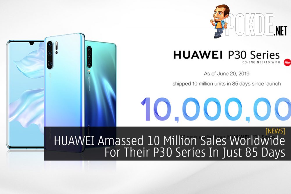 HUAWEI Amassed 10 Million Sales Worldwide For Their P30 Series In Just 85 Days 18