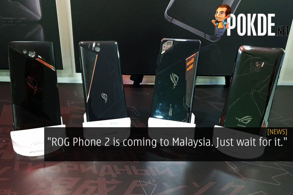 "ROG Phone 2 is coming to Malaysia. Just wait for it." 22