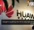 Google is pushing the US to stop ban on exports to HUAWEI 30