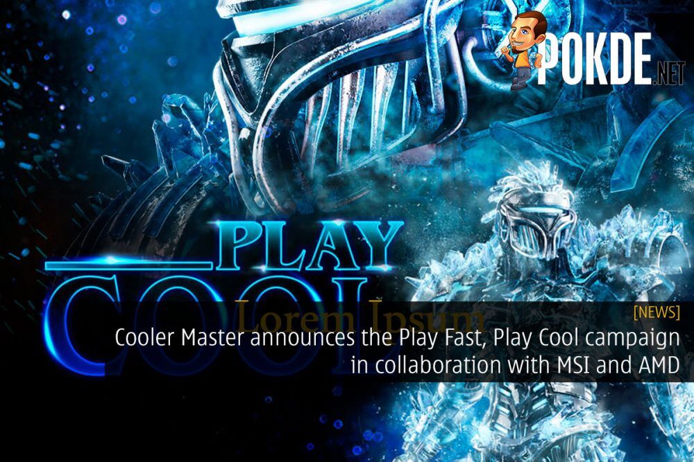 Cooler Master announces the Play Fast, Play Cool campaign in collaboration with MSI and AMD 18