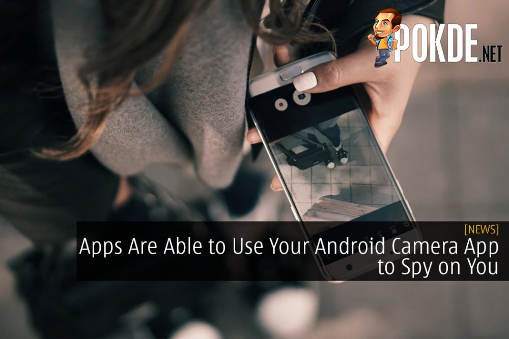 Apps Are Able to Use Your Android Camera App to Spy on You