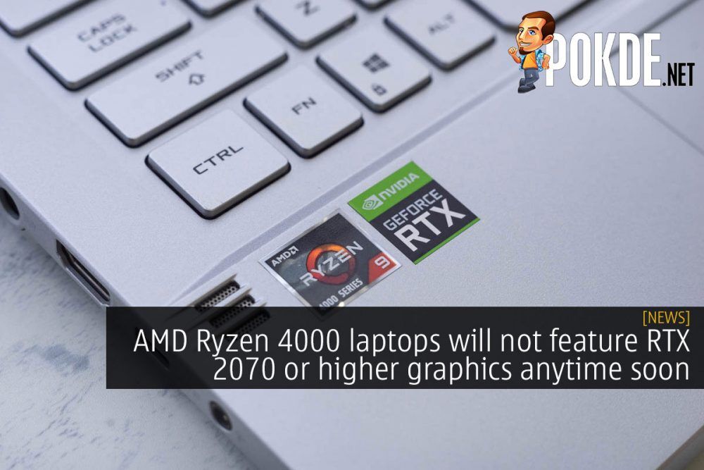 AMD Ryzen 4000 laptops will not feature RTX 2070 or higher graphics anytime soon 19
