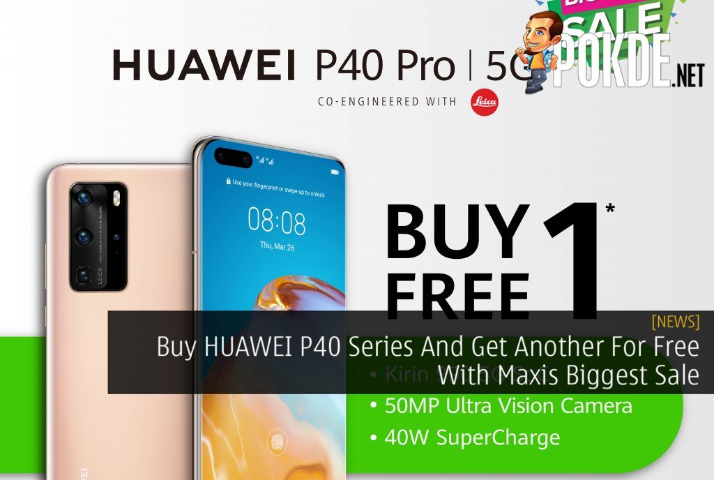 Buy Huawei P40 Series And Get Another For Free With Maxis Biggest Sale Pokde Net