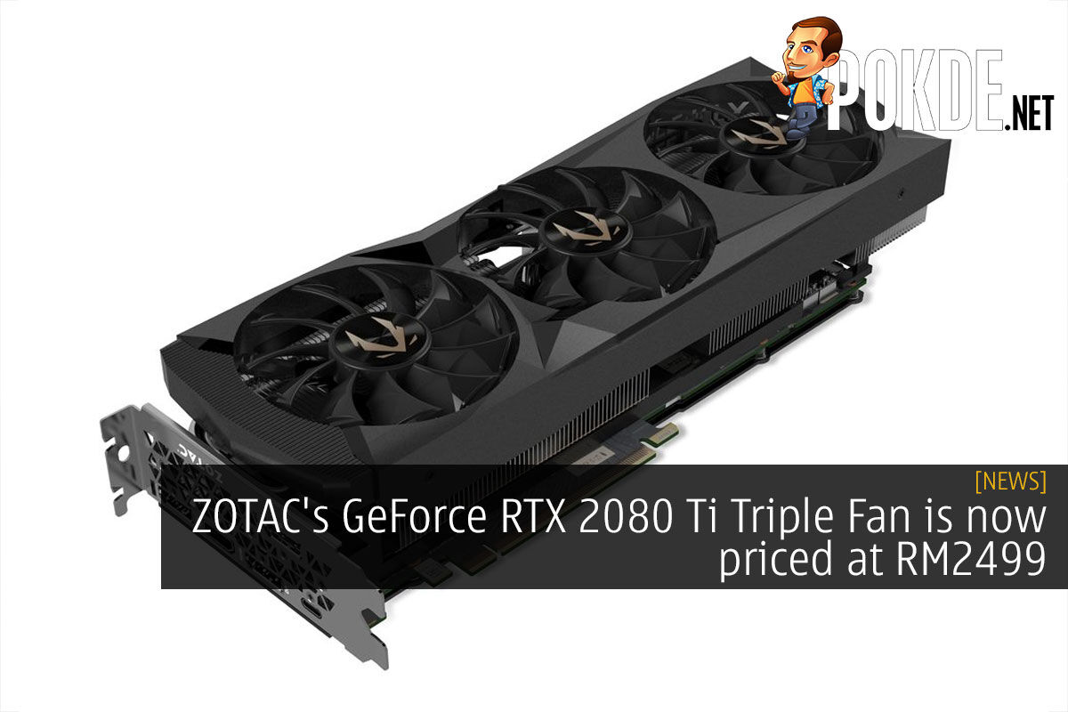ZOTAC's GeForce RTX 2080 Ti Is Now Priced RM2499 Pokde.Net