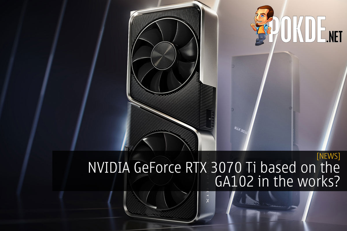 Nvidia Geforce Rtx 3070 Ti Based On The Ga102 In The Works? – Pokde.net