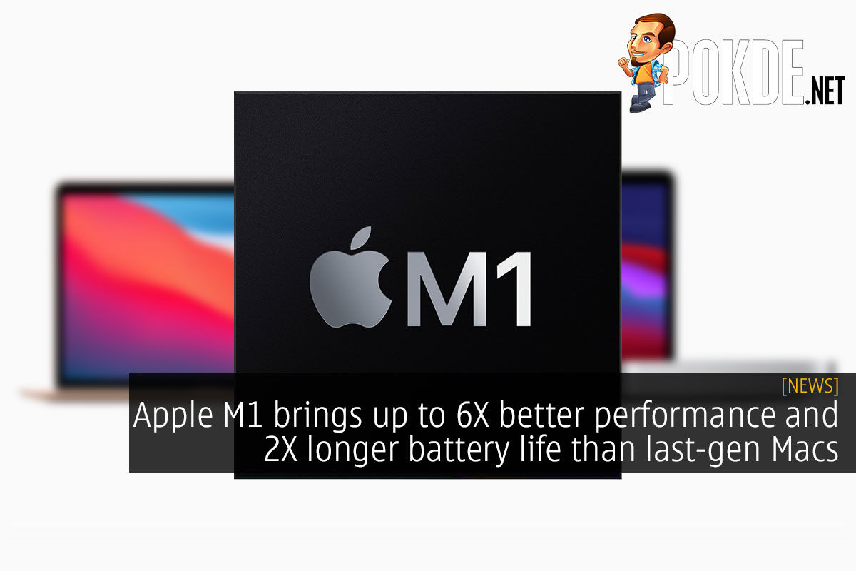 Apple M1 Brings Up To 6x Better Performance And 2x Longer Battery Life Than Last Gen Macs Pokde Net