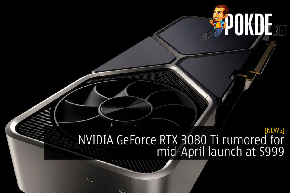 NVIDIA GeForce RTX 3080 Ti rumored for mid-April launch at $999
