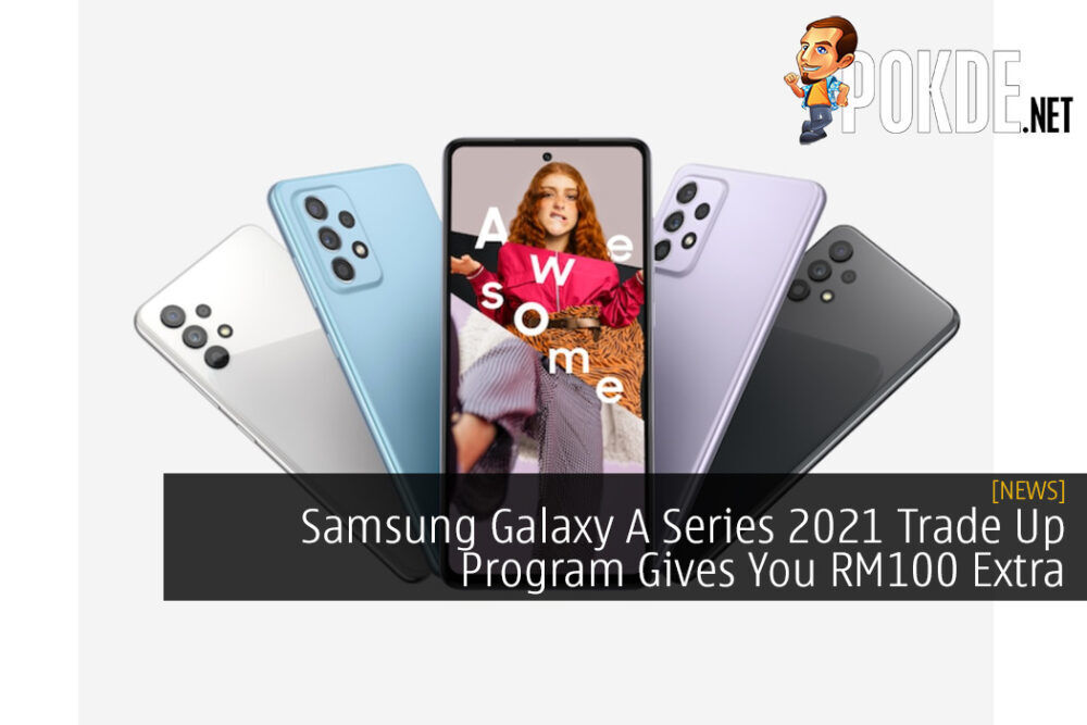 Samsung Galaxy A Series 2021 Trade Up Program Gives You RM100 Extra Trade-In Value