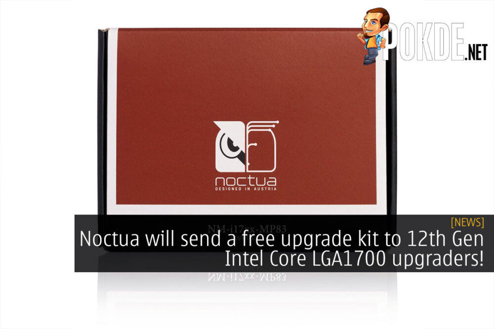 Noctua will send a free upgrade kit to 12th Gen Intel Core LGA1700 upgraders! 19