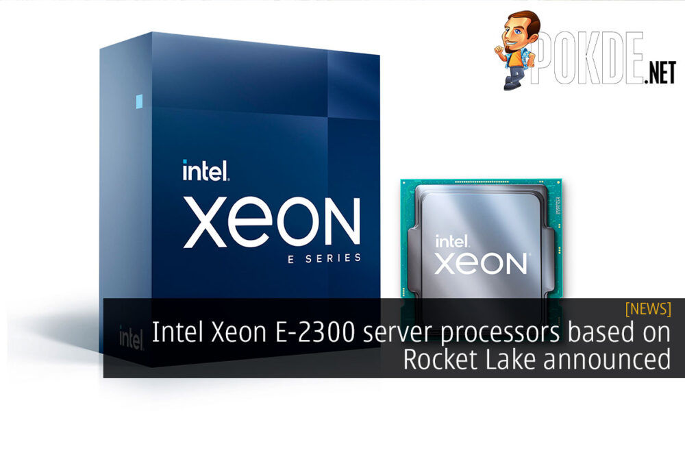 Intel Xeon E-2300 server processors based on Rocket Lake announced 21