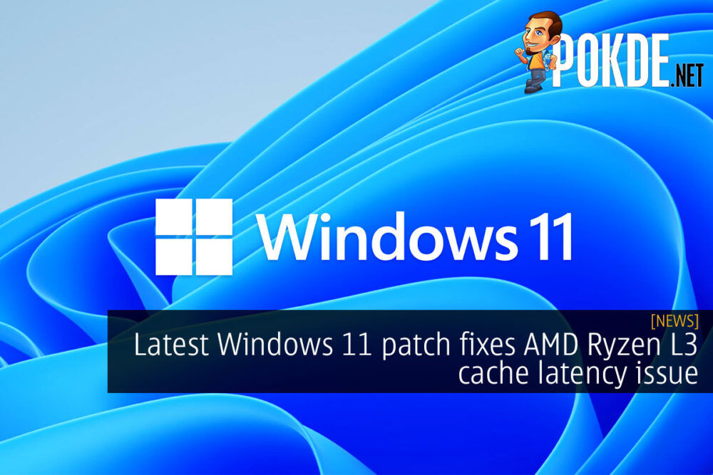 Latest Windows 11 patch fixes AMD Ryzen L3 cache latency issue